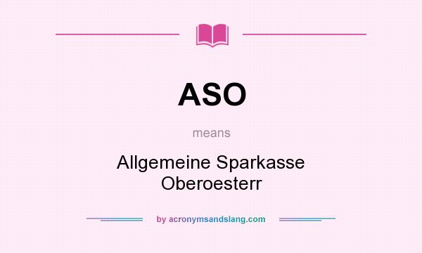 What does ASO mean? It stands for Allgemeine Sparkasse Oberoesterr