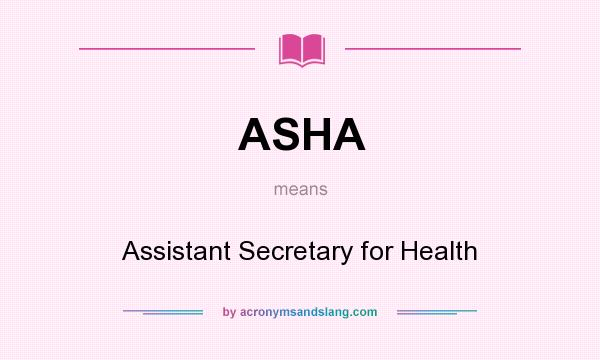 What does ASHA mean? It stands for Assistant Secretary for Health