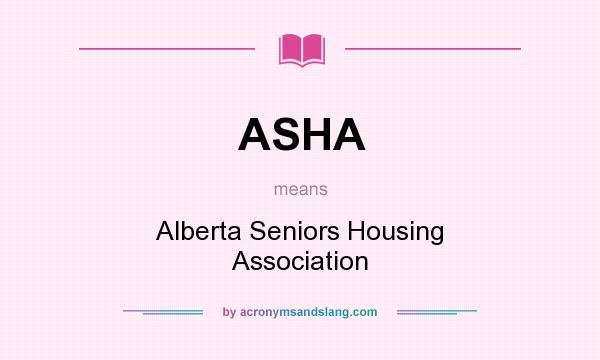 What does ASHA mean? It stands for Alberta Seniors Housing Association