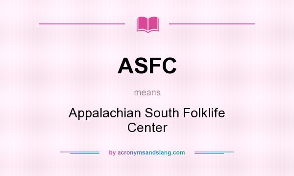 What does ASFC mean? It stands for Appalachian South Folklife Center