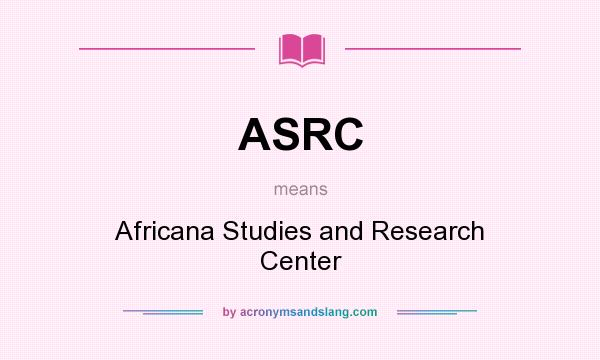 What does ASRC mean? It stands for Africana Studies and Research Center