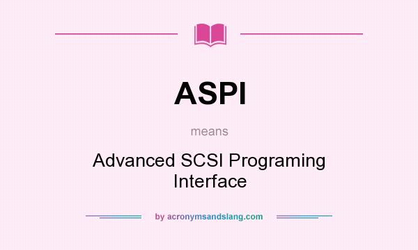 What does ASPI mean? It stands for Advanced SCSI Programing Interface