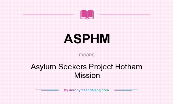 What does ASPHM mean? It stands for Asylum Seekers Project Hotham Mission