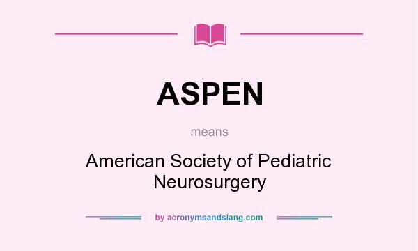 What does ASPEN mean? It stands for American Society of Pediatric Neurosurgery
