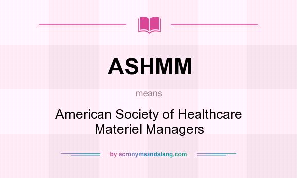 What does ASHMM mean? It stands for American Society of Healthcare Materiel Managers