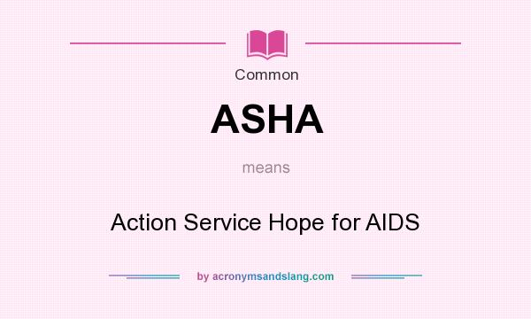 What does ASHA mean? It stands for Action Service Hope for AIDS