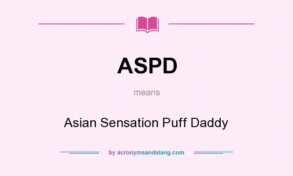 What does ASPD mean? It stands for Asian Sensation Puff Daddy