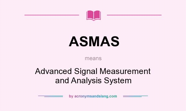What does ASMAS mean? It stands for Advanced Signal Measurement and Analysis System