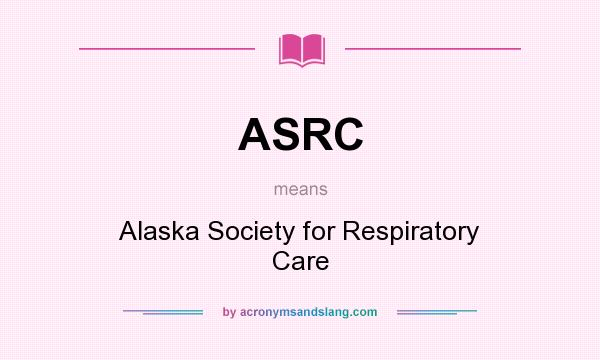 What does ASRC mean? It stands for Alaska Society for Respiratory Care