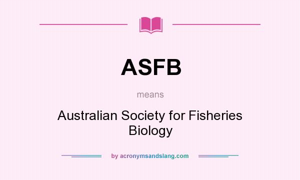 What does ASFB mean? It stands for Australian Society for Fisheries Biology