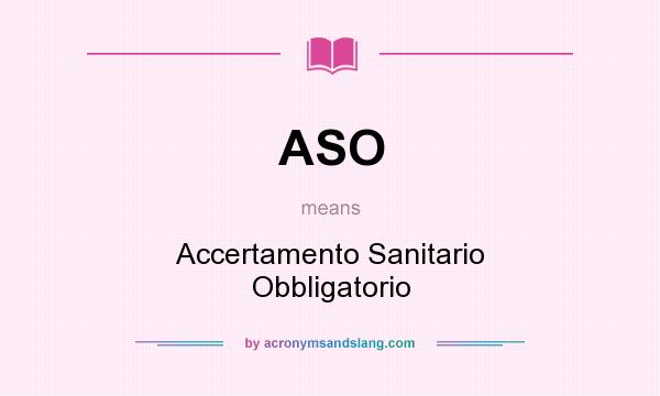 What does ASO mean? It stands for Accertamento Sanitario Obbligatorio
