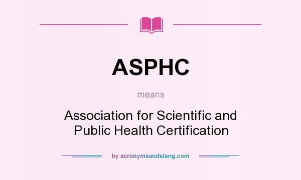What does ASPHC mean? It stands for Association for Scientific and Public Health Certification