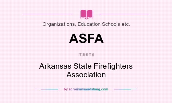 What does ASFA mean? It stands for Arkansas State Firefighters Association