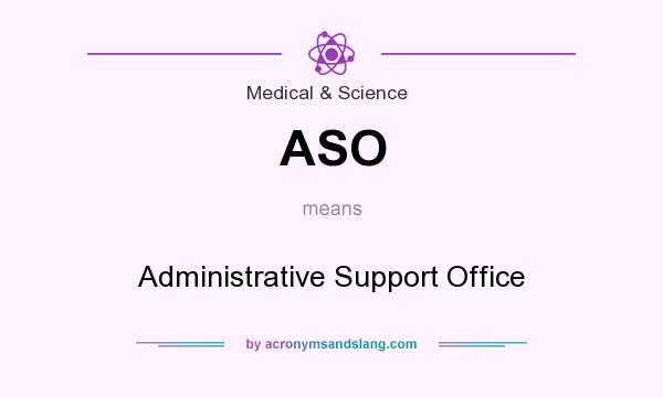 What does ASO mean? It stands for Administrative Support Office