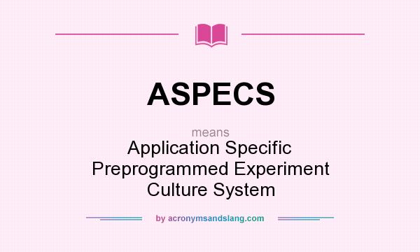 What does ASPECS mean? It stands for Application Specific Preprogrammed Experiment Culture System