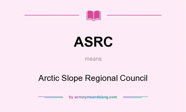 What does ASRC mean? It stands for Arctic Slope Regional Council