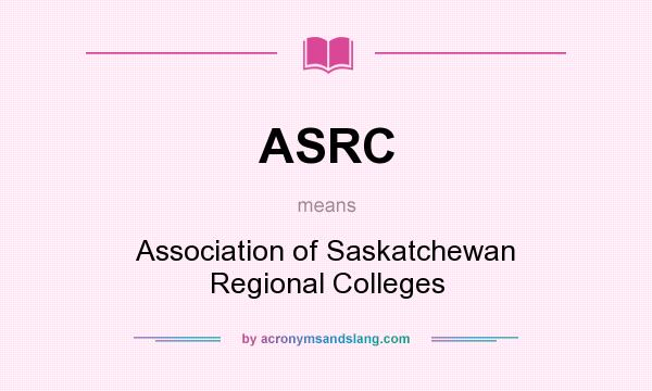 What does ASRC mean? It stands for Association of Saskatchewan Regional Colleges