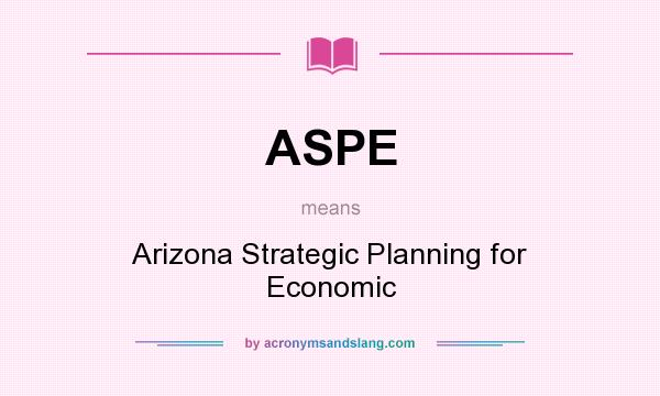 What does ASPE mean? It stands for Arizona Strategic Planning for Economic