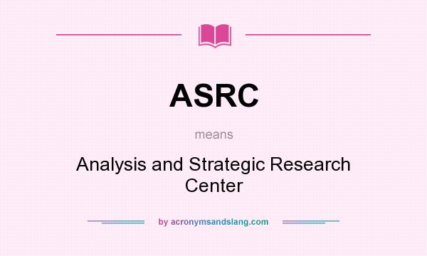 What does ASRC mean? It stands for Analysis and Strategic Research Center