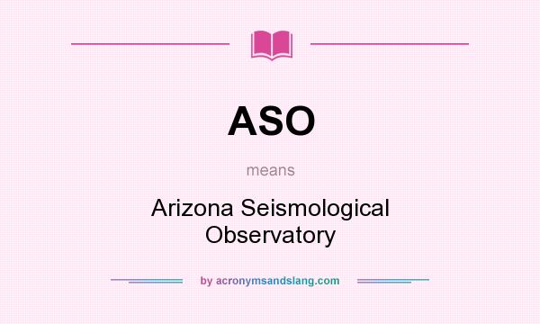 What does ASO mean? It stands for Arizona Seismological Observatory