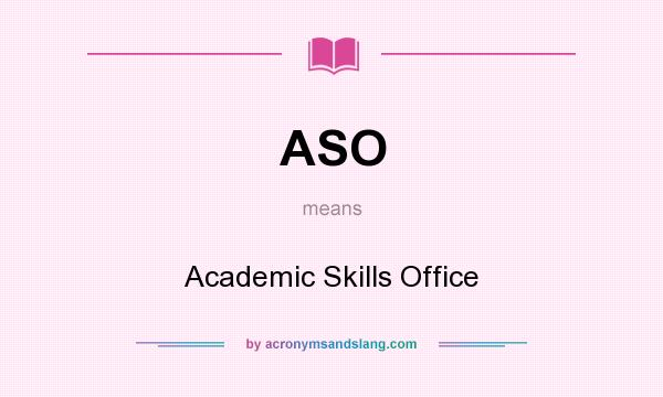 What does ASO mean? It stands for Academic Skills Office