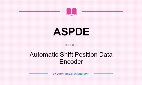What does ASPDE mean? It stands for Automatic Shift Position Data Encoder