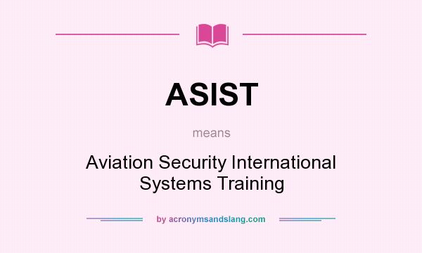 What does ASIST mean? It stands for Aviation Security International Systems Training