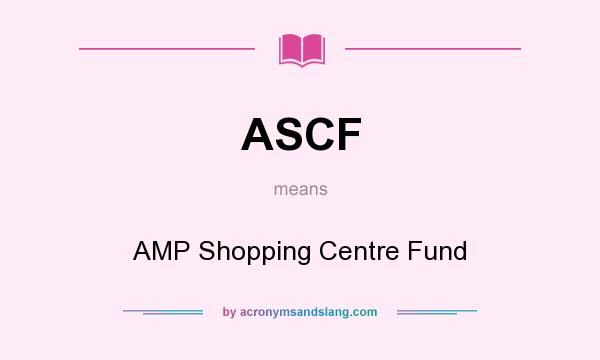 What does ASCF mean? It stands for AMP Shopping Centre Fund