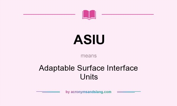 What does ASIU mean? It stands for Adaptable Surface Interface Units