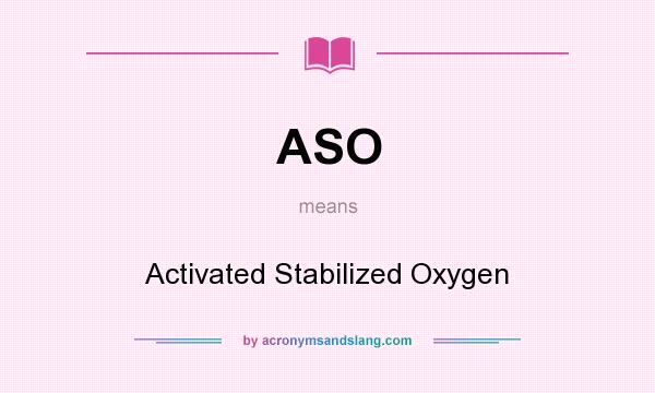 What does ASO mean? It stands for Activated Stabilized Oxygen