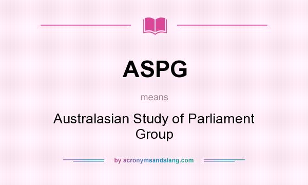 What does ASPG mean? It stands for Australasian Study of Parliament Group