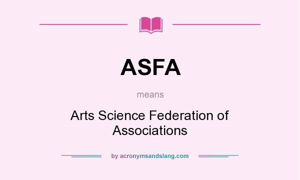 What does ASFA mean? It stands for Arts Science Federation of Associations