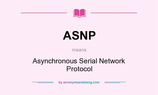 What does ASNP mean? It stands for Asynchronous Serial Network Protocol