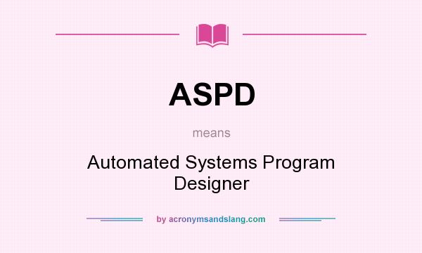 What does ASPD mean? It stands for Automated Systems Program Designer