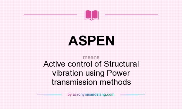 What does ASPEN mean? It stands for Active control of Structural vibration using Power transmission methods