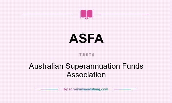What does ASFA mean? It stands for Australian Superannuation Funds Association