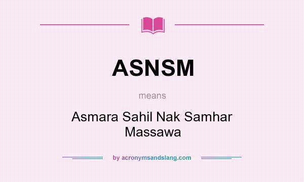 What does ASNSM mean? It stands for Asmara Sahil Nak Samhar Massawa