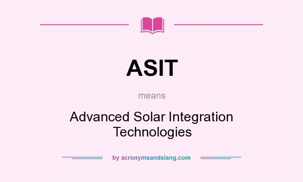What does ASIT mean? It stands for Advanced Solar Integration Technologies