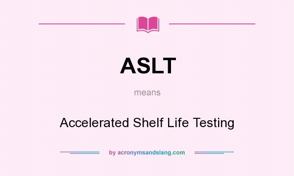 What does ASLT mean? It stands for Accelerated Shelf Life Testing