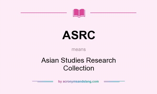 What does ASRC mean? It stands for Asian Studies Research Collection