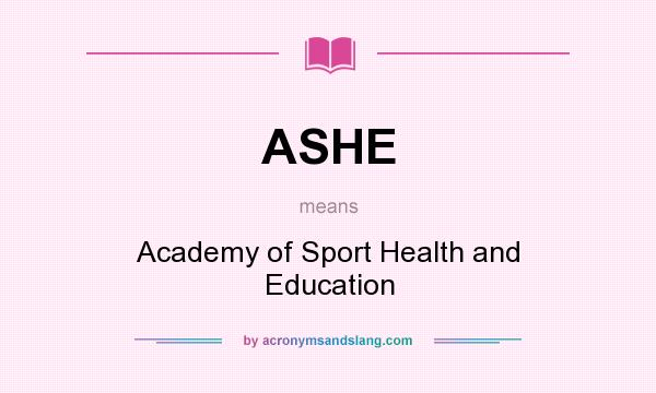 What does ASHE mean? It stands for Academy of Sport Health and Education