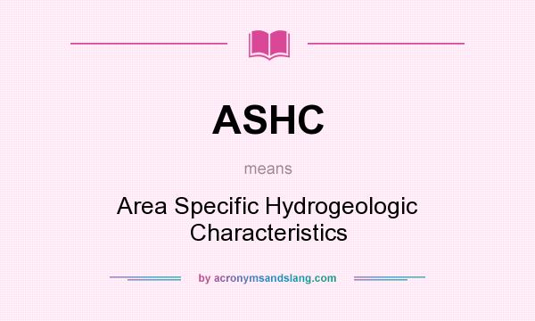 What does ASHC mean? It stands for Area Specific Hydrogeologic Characteristics