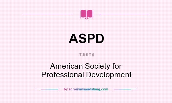 What does ASPD mean? It stands for American Society for Professional Development