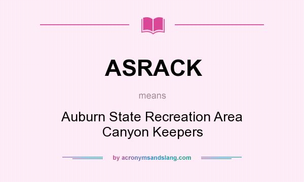 What does ASRACK mean? It stands for Auburn State Recreation Area Canyon Keepers