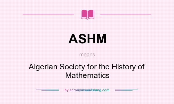What does ASHM mean? It stands for Algerian Society for the History of Mathematics