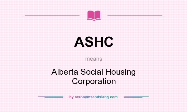 What does ASHC mean? It stands for Alberta Social Housing Corporation