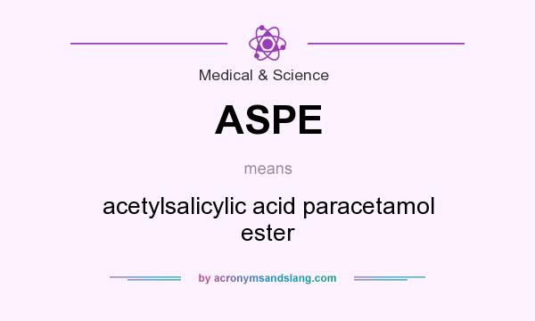 What does ASPE mean? It stands for acetylsalicylic acid paracetamol ester