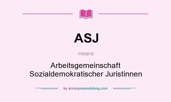 What does ASJ mean? It stands for Arbeitsgemeinschaft Sozialdemokratischer Juristinnen