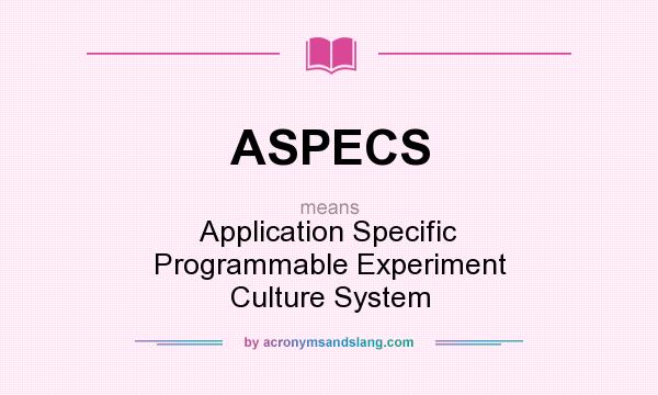 What does ASPECS mean? It stands for Application Specific Programmable Experiment Culture System