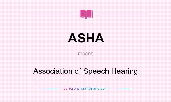 What does ASHA mean? It stands for Association of Speech Hearing